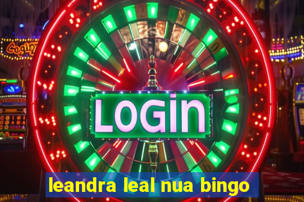 leandra leal nua bingo